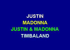 JUSTIN
MADONNA

JUSTIN 8c MADONNA
TIMBALAND