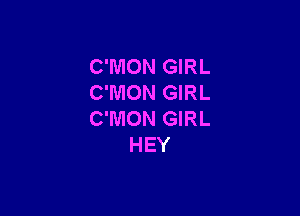 C'IVION GIRL
C'MON GIRL

C'MON GIRL
HEY