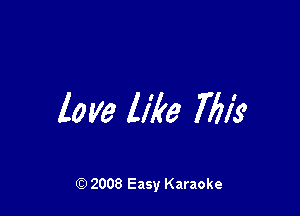 love like 7613'

Q) 2008 Easy Karaoke