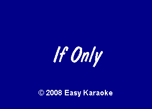If Only

Q) 2008 Easy Karaoke