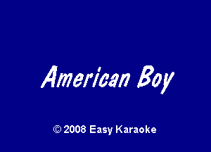 I4merl'can Boy

Q) 2008 Easy Karaoke