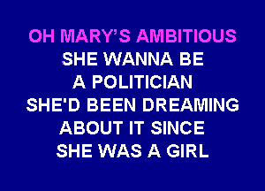 0H MARWS AMBITIOUS
SHE WANNA BE
A POLITICIAN
SHE'D BEEN DREAMING
ABOUT IT SINCE
SHE WAS A GIRL