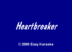 Hearfbreaker

Q) 2008 Easy Karaoke