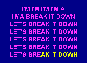 I'M I'M I'M I'M A
I'MA BREAK IT DOWN
LET'S BREAK IT DOWN
LET'S BREAK IT DOWN
LET'S BREAK IT DOWN
LET'S BREAK IT DOWN
LET'S BREAK IT DOWN