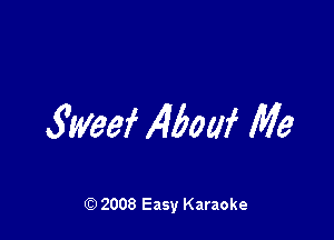 Sweef 145on Me

Q) 2008 Easy Karaoke