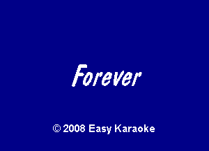 Forever

Q) 2008 Easy Karaoke