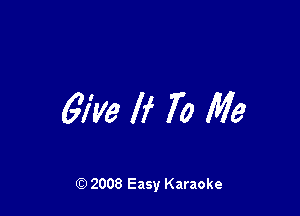 67w If 70 Me

Q) 2008 Easy Karaoke