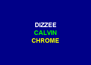 DIZZEE

CALVIN
CHROME
