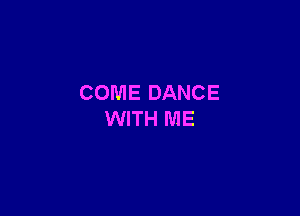 COME DANCE

WITH ME