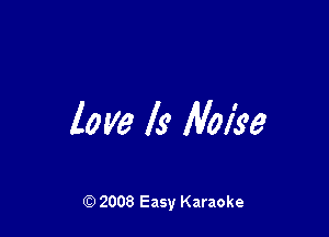 love ls lVoI'se

Q) 2008 Easy Karaoke