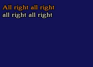All right all right
all right all right