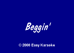 Begin '

Q) 2008 Easy Karaoke