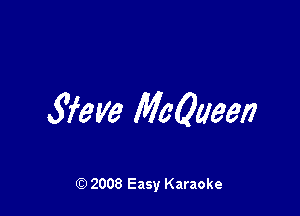Sieve McQueen

Q) 2008 Easy Karaoke
