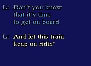 L2 Don't you know
that it's time
to get on board

L2 And let this train
keep on ridin'