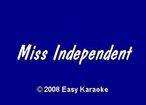 Miss lndependenf

Q) 2008 Easy Karaoke
