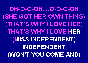 0H-0-0-0H....0-0-0-0H
(SHE GOT HER OWN THING)
(THAT'S WHY I LOVE HER)
THAT'S WHY I LOVE HER
(MISS INDEPENDENT)
INDEPENDENT
(WON'T YOU COME AND)