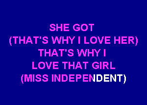 SHE GOT
(THAT'S WHY I LOVE HER)
THAT'S WHY I
LOVE THAT GIRL
(MISS INDEPENDENT)