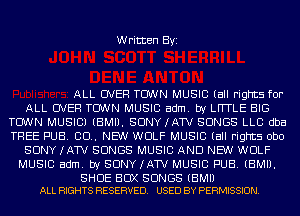 Written Byi

ALL OVER TOWN MUSIC (all rights for
ALL OVER TOWN MUSIC adm. by LHTLE BIG
TOWN MUSIC) (BMIJ, SDNYIATV SONGS LLC dba
TREE PUB. CD. NEW WOLF MUSIC (all rights obo
SONY IATV SONGS MUSIC AND NEW WOLF
MUSIC adm. by SONY IATV MUSIC PUB. (EMU.

SHOE BCIX SONGS (BMIJ
ALL RIGHTS RESERVED. USED BY PERMISSION.