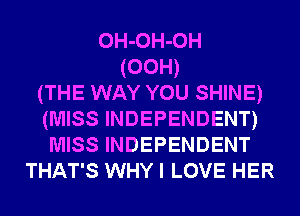 OH-OH-OH
(00H)

(THE WAY YOU SHINE)
(MISS INDEPENDENT)
MISS INDEPENDENT
THAT'S WHY I LOVE HER