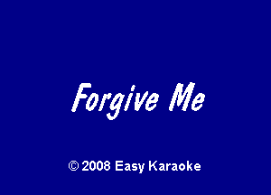 Forgive Me

Q) 2008 Easy Karaoke