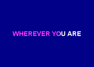 WHEREVER YOU ARE