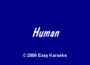 Human

Q) 2008 Easy Karaoke
