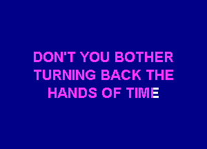 DON'T YOU BOTHER

TURNING BACK THE
HANDS OF TIME