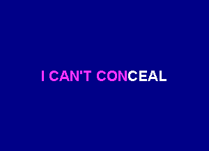 I CAN'T CONCEAL