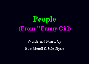 People

Woxds and Musxc by
Bob Memll 6a Jule Styne