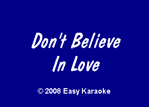 Don? Believe

In love

Q) 2008 Easy Karaoke