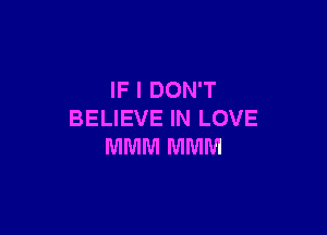 IF I DON'T

BELIEVE IN LOVE
MMM MMM