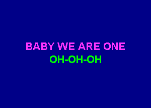 BABY WE ARE ONE

OH-OH-OH