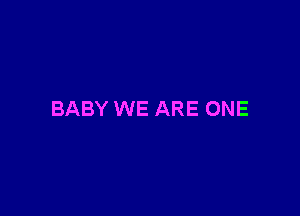 BABY WE ARE ONE