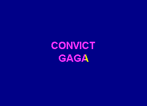 CONVICT
GAGA