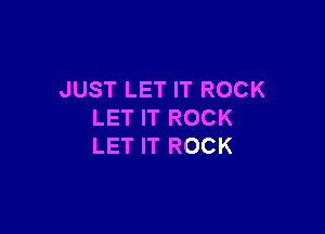 JUST LET IT ROCK

LET IT ROCK
LET IT ROCK