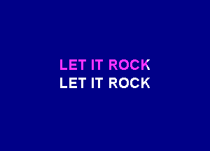 LET IT ROCK

LET IT ROCK