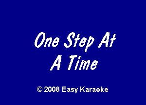 One .S'fep 14f

,4 Time

Q) 2008 Easy Karaoke