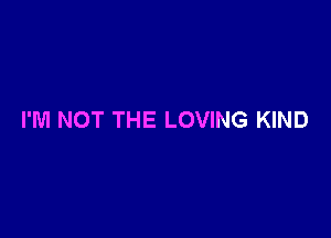 I'M NOT THE LOVING KIND