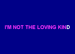 I'M NOT THE LOVING KIND