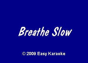 Breaffze Slow

Q) 2009 Easy Karaoke
