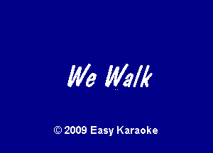We Walk

Q) 2009 Easy Karaoke