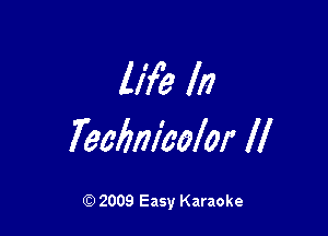 life ln

feelmiwlor If

Q) 2009 Easy Karaoke