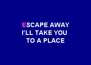 ESCAPEANEKY

PLLTAKEYOU
TOAFlACE