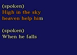 (spoken)
High in the sky
heaven help him

(spoken)
When he falls