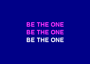 BE THE ONE

BE THE ONE
BE THE ONE