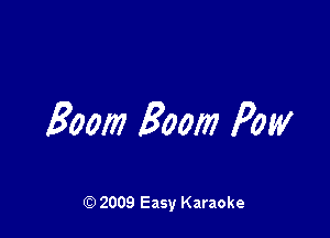 Boom Boom Pour

Q) 2009 Easy Karaoke