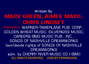 Written Byi

WARNEH-TAMEHLANE PUB. CORP.
GOLDEN WHEAT MUSIC. SILVEHKISS MUSIC.
CAREEHS-BMG MUSIC PUB. IND.
SONGS OF NASHVILLE DHEAMWUHKS
(worldwide rights of SONGS OF NASHVILLE
DHEAMWUHKS

adm. by CHERRY RIVER MUSIC CID.) EBMIJ
ALL RIGHTS RESERVED. USED BY PERMISSION.