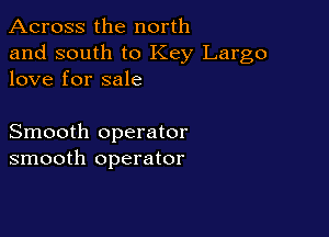 Across the north

and south to Key Largo
love for sale

Smooth operator
smooth operator