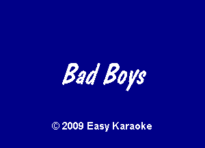 Bad Boys

Q) 2009 Easy Karaoke