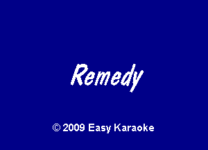 Remedy

Q) 2009 Easy Karaoke